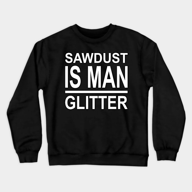 Sawdust Is Man Glitter Crewneck Sweatshirt by Lasso Print